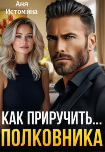 Читать онлайн «Как приручить полковника» Аня Истомина