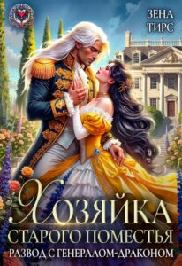 Читать онлайн «Хозяйка старого поместья, или Развод с генералом-драконом» Зена Тирс