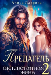 Читать онлайн «Предатель. Оклеветанная Жена. Книга 2» Алиса Лаврова