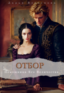 Читать онлайн «Отбор. Помощница Его Величества» Дарья Верескова