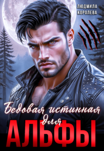 Читать онлайн «Бедовая истинная для Альфы» Людмила Королева